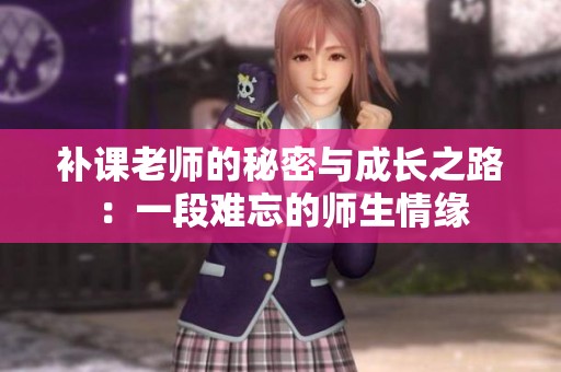 补课老师的秘密与成长之路：一段难忘的师生情缘