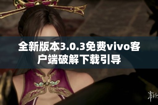 全新版本3.0.3免费vivo客户端破解下载引导