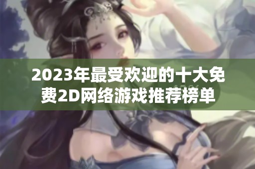 2023年最受欢迎的十大免费2D网络游戏推荐榜单