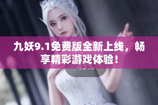 九妖9.1免费版全新上线，畅享精彩游戏体验！