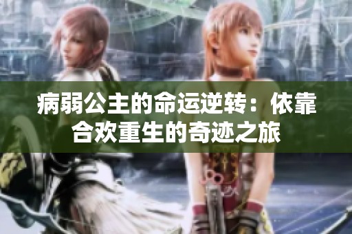 病弱公主的命运逆转：依靠合欢重生的奇迹之旅