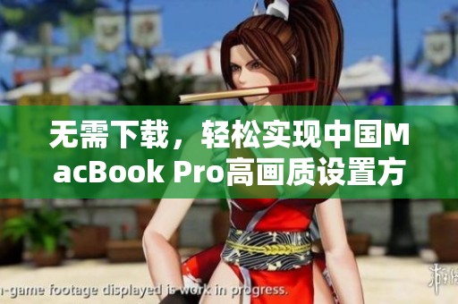 无需下载，轻松实现中国MacBook Pro高画质设置方法揭秘