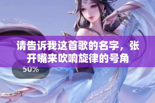 请告诉我这首歌的名字，张开嘴来吹响旋律的号角