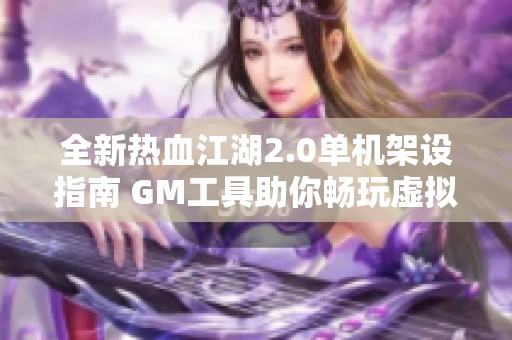 全新热血江湖2.0单机架设指南 GM工具助你畅玩虚拟机端