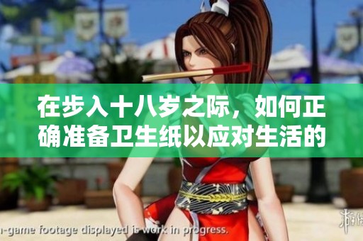 在步入十八岁之际，如何正确准备卫生纸以应对生活的变化