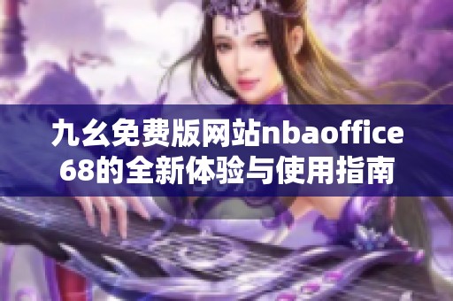 九幺免费版网站nbaoffice68的全新体验与使用指南