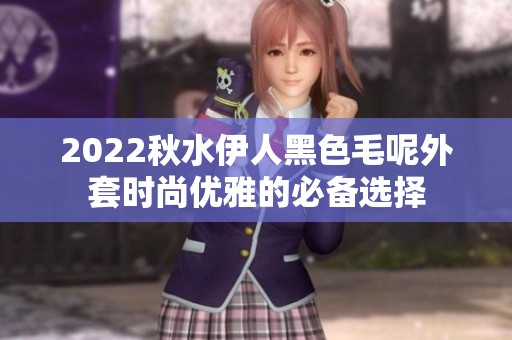 2022秋水伊人黑色毛呢外套时尚优雅的必备选择