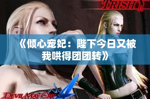 《倾心宠妃：陛下今日又被我哄得团团转》