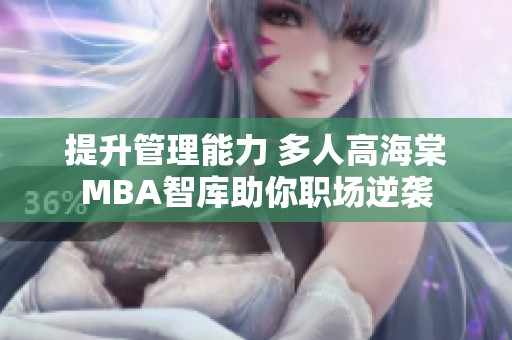 提升管理能力 多人高海棠MBA智库助你职场逆袭