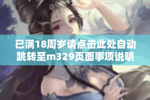 已满18周岁请点击此处自动跳转至m329页面事项说明