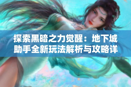 探索黑暗之力觉醒：地下城助手全新玩法解析与攻略详解