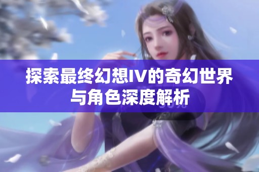 探索最终幻想IV的奇幻世界与角色深度解析