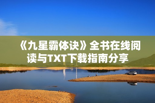 《九星霸体诀》全书在线阅读与TXT下载指南分享