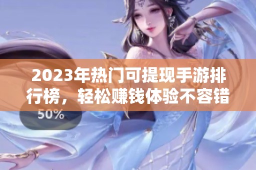 2023年热门可提现手游排行榜，轻松赚钱体验不容错过