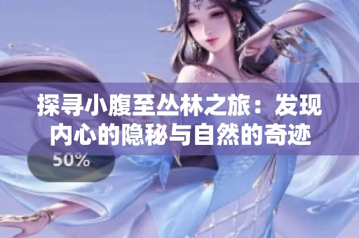 探寻小腹至丛林之旅：发现内心的隐秘与自然的奇迹