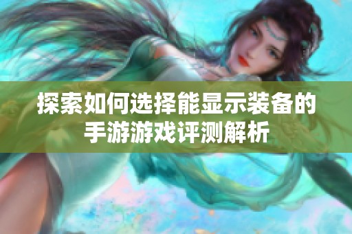 探索如何选择能显示装备的手游游戏评测解析