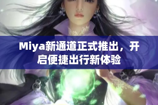 Miya新通道正式推出，开启便捷出行新体验