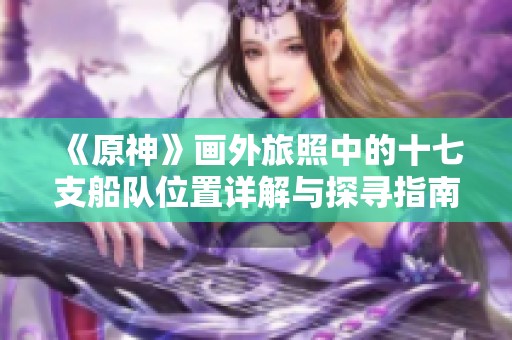 《原神》画外旅照中的十七支船队位置详解与探寻指南