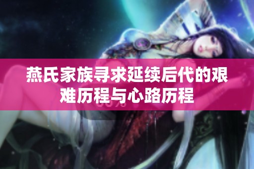 燕氏家族寻求延续后代的艰难历程与心路历程