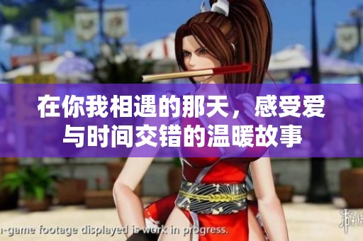 在你我相遇的那天，感受爱与时间交错的温暖故事