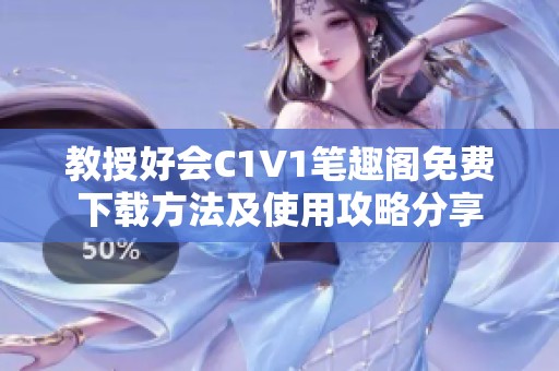 教授好会C1V1笔趣阁免费下载方法及使用攻略分享