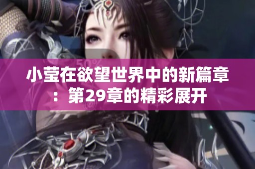 小莹在欲望世界中的新篇章：第29章的精彩展开