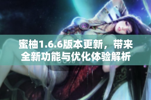 蜜柚1.6.6版本更新，带来全新功能与优化体验解析