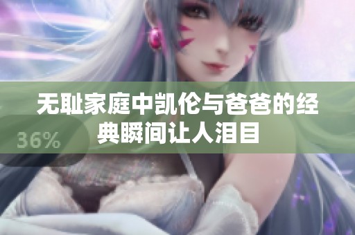 无耻家庭中凯伦与爸爸的经典瞬间让人泪目