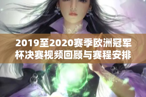 2019至2020赛季欧洲冠军杯决赛视频回顾与赛程安排解析