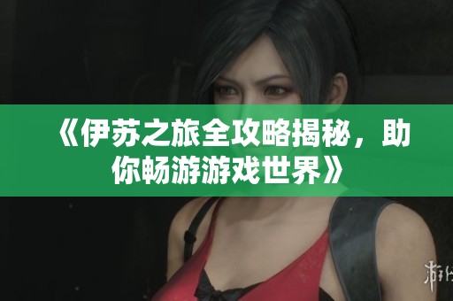 《伊苏之旅全攻略揭秘，助你畅游游戏世界》