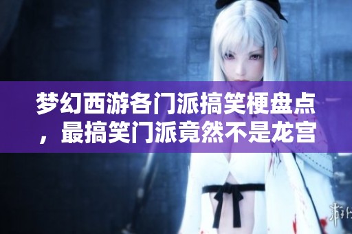 梦幻西游各门派搞笑梗盘点，最搞笑门派竟然不是龙宫