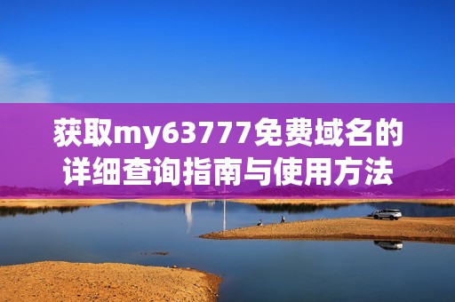 获取my63777免费域名的详细查询指南与使用方法