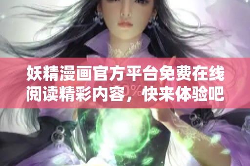 妖精漫画官方平台免费在线阅读精彩内容，快来体验吧！