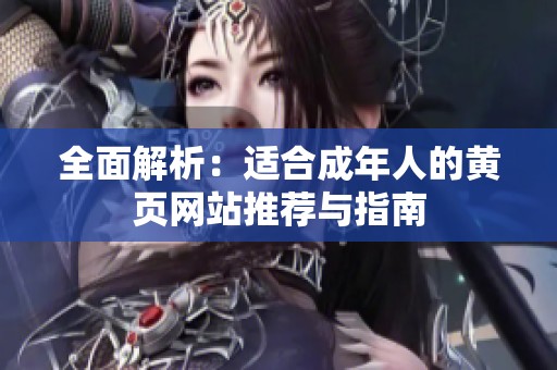 全面解析：适合成年人的黄页网站推荐与指南