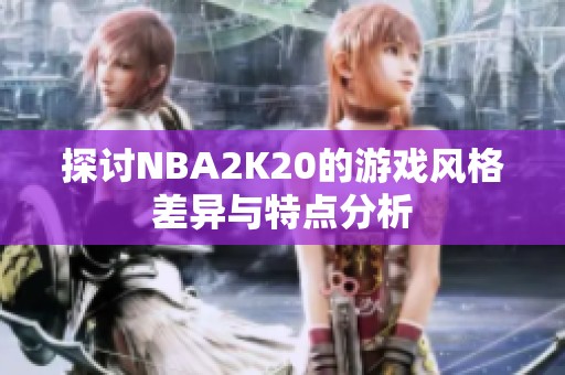 探讨NBA2K20的游戏风格差异与特点分析