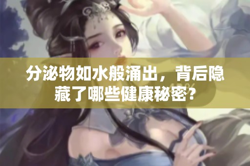 分泌物如水般涌出，背后隐藏了哪些健康秘密？
