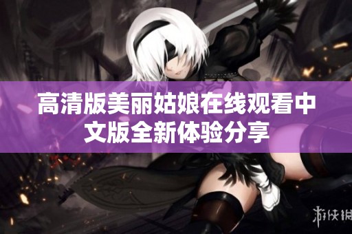 高清版美丽姑娘在线观看中文版全新体验分享