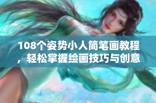 108个姿势小人简笔画教程，轻松掌握绘画技巧与创意表达