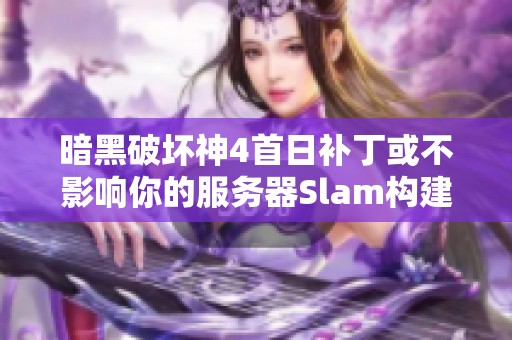 暗黑破坏神4首日补丁或不影响你的服务器Slam构建