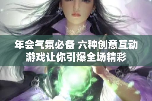 年会气氛必备 六种创意互动游戏让你引爆全场精彩