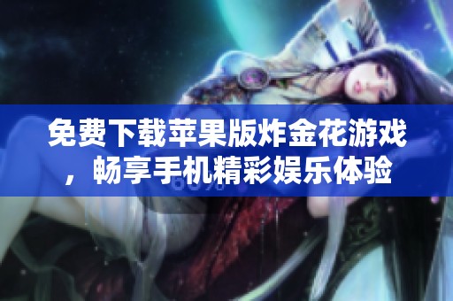 免费下载苹果版炸金花游戏，畅享手机精彩娱乐体验