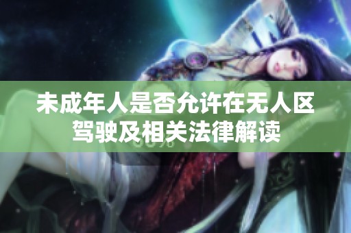 未成年人是否允许在无人区驾驶及相关法律解读