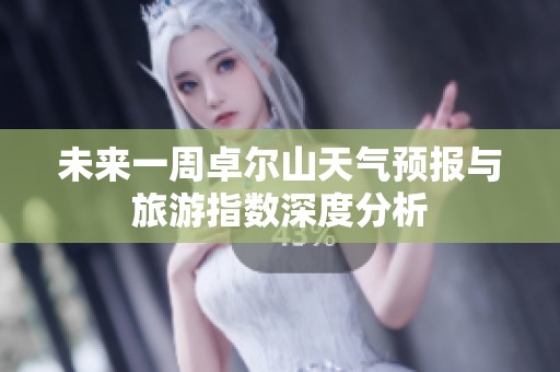 未来一周卓尔山天气预报与旅游指数深度分析