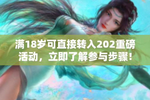 满18岁可直接转入202重磅活动，立即了解参与步骤！