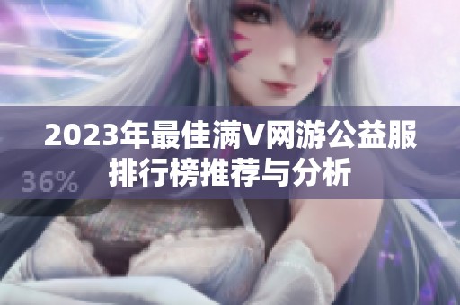 2023年最佳满V网游公益服排行榜推荐与分析