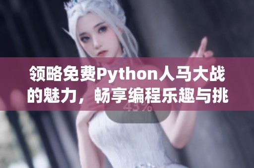 领略免费Python人马大战的魅力，畅享编程乐趣与挑战
