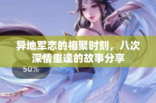 异地军恋的相聚时刻，八次深情重逢的故事分享
