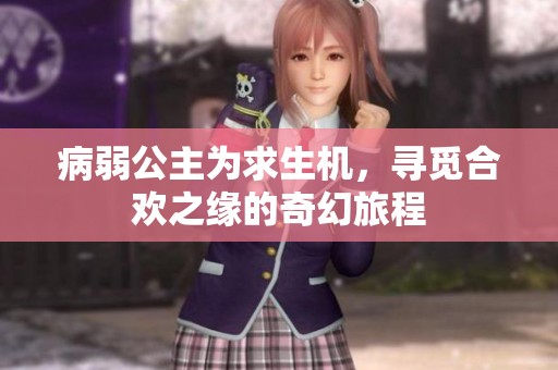 病弱公主为求生机，寻觅合欢之缘的奇幻旅程
