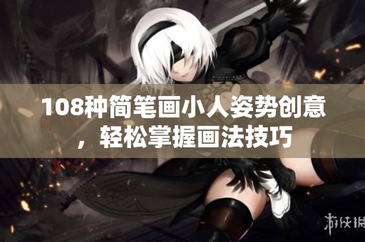 108种简笔画小人姿势创意，轻松掌握画法技巧