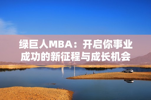 绿巨人MBA：开启你事业成功的新征程与成长机会